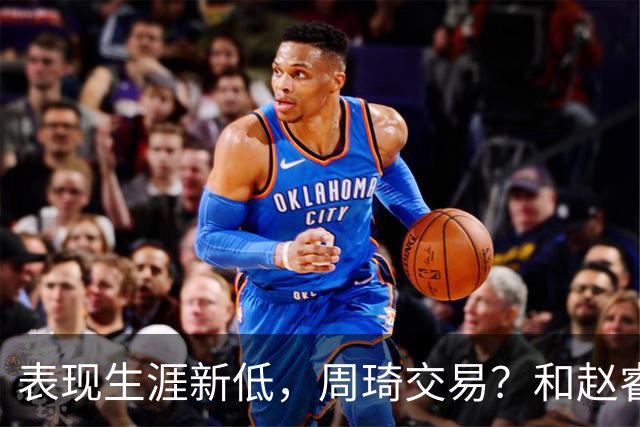 表现生涯新低，周琦交易？和赵睿互动，谁注意他表态，去向曝光